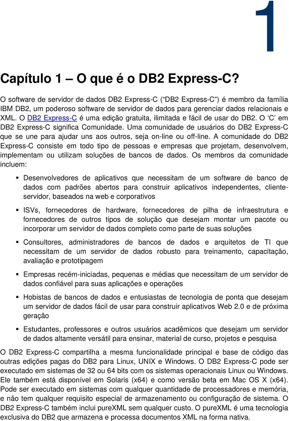 O DB2 Express-C é uma edição gratuita, ilimitada e fácil de usar do DB2. O C em DB2 Express-C significa Comunidade.