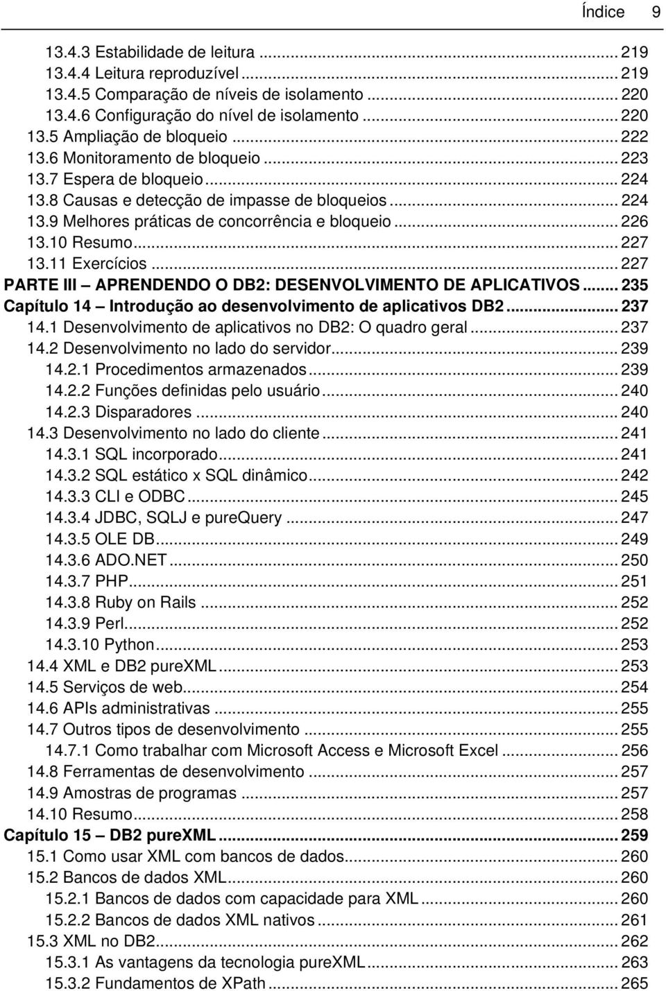 .. 227 13.11 Exercícios... 227 PARTE III APRENDENDO O DB2: DESENVOLVIMENTO DE APLICATIVOS... 235 Capítulo 14 Introdução ao desenvolvimento de aplicativos DB2... 237 14.