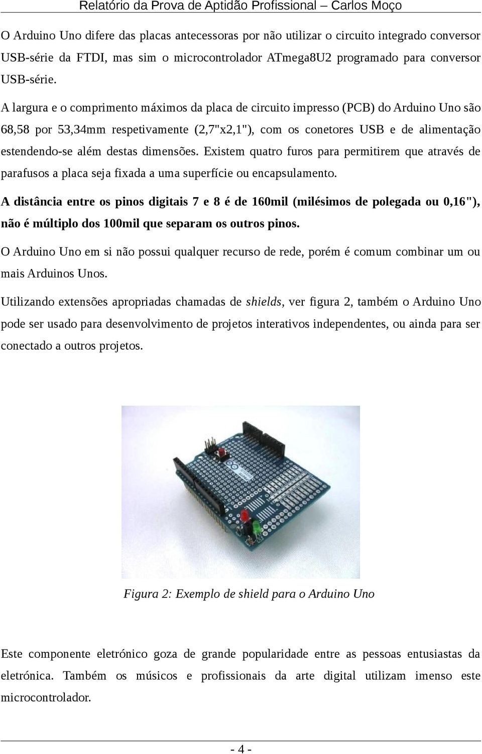 dimensões. Existem quatro furos para permitirem que através de parafusos a placa seja fixada a uma superfície ou encapsulamento.