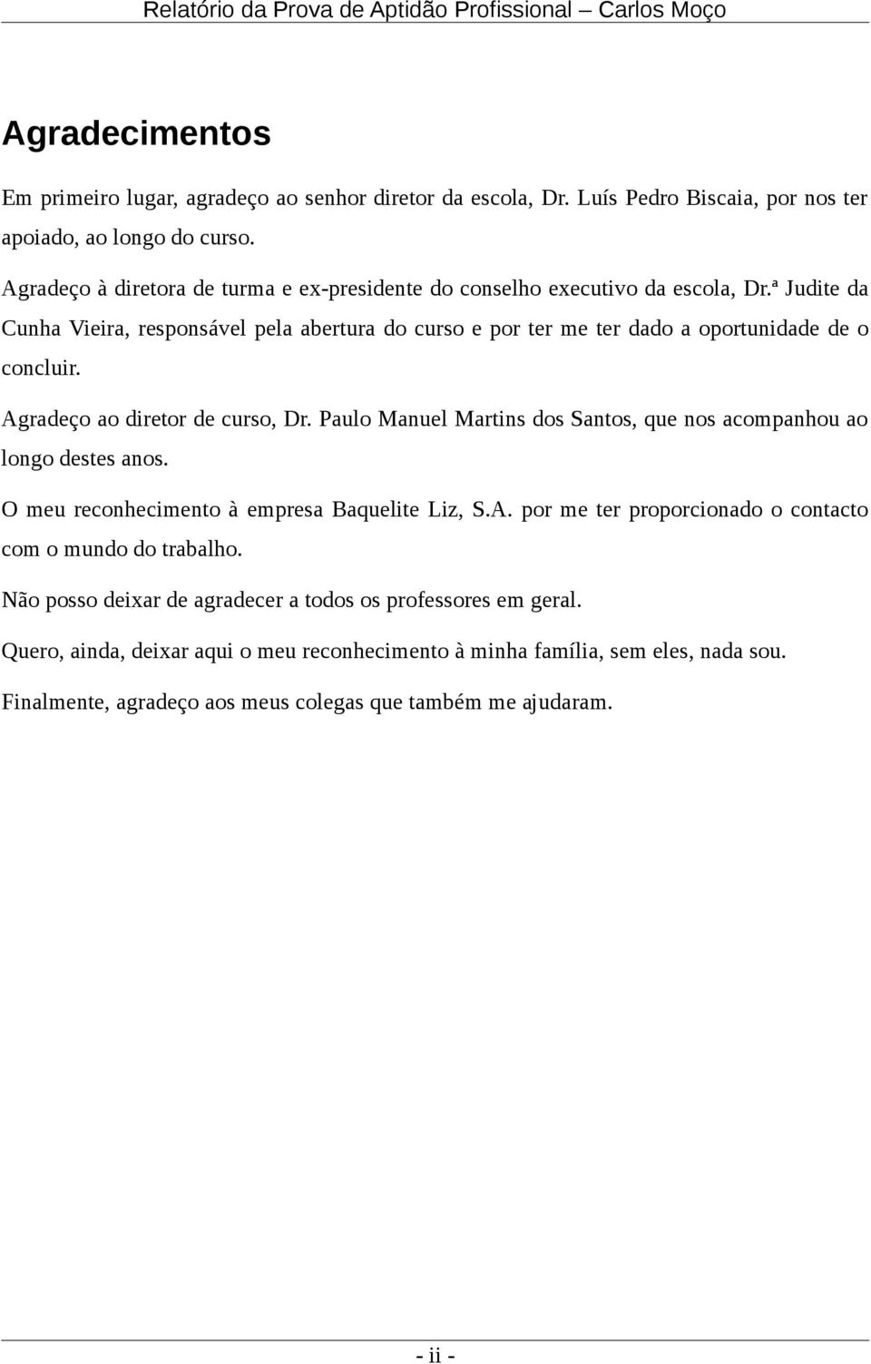 ª Judite da Cunha Vieira, responsável pela abertura do curso e por ter me ter dado a oportunidade de o concluir. Agradeço ao diretor de curso, Dr.