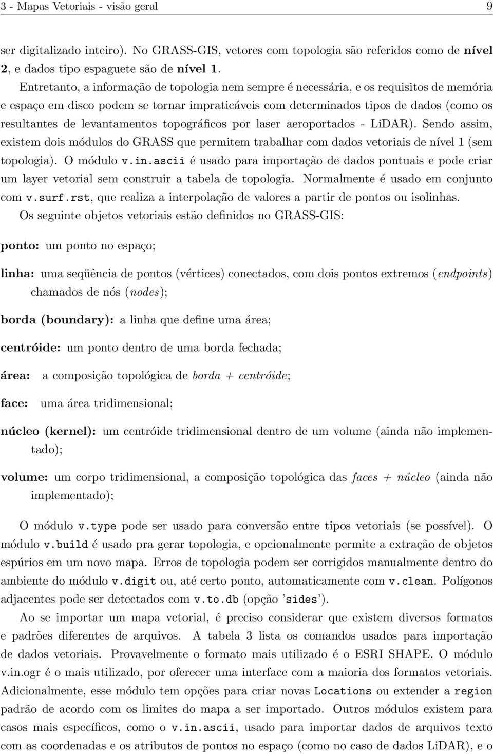 levantamentos topográficos por laser aeroportados - LiDAR). Sendo assim, existem dois módulos do GRASS que permitem trabalhar com dados vetoriais de nível 1 (sem topologia). O módulo v.in.