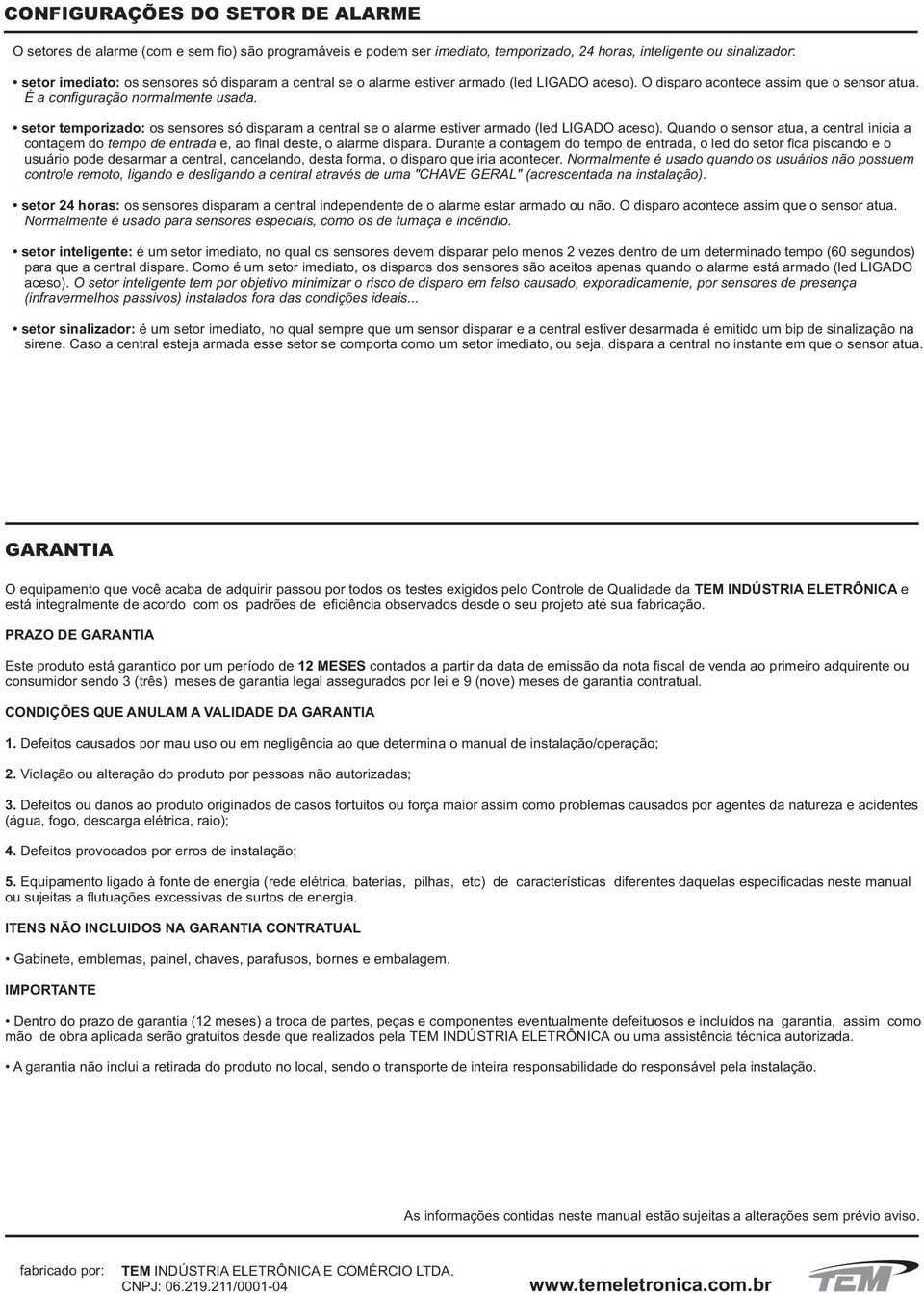 setor temporizado: os sensores só disparam a central se o alarme estiver armado (led LIGADO aceso).