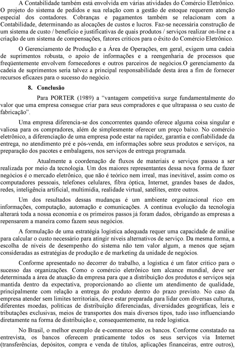 Faz-se necessária construção de um sistema de custo / benefício e justificativas de quais produtos / serviços realizar on-line e a criação de um sistema de compensações, fatores críticos para o êxito