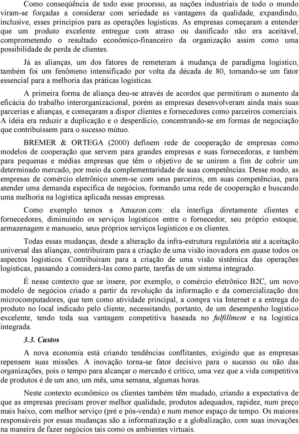 As empresas começaram a entender que um produto excelente entregue com atraso ou danificado não era aceitável, comprometendo o resultado econômico-financeiro da organização assim como uma