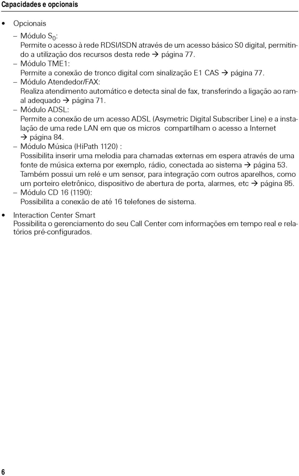 Módulo Atendedor/FAX: Realiza atendimento automático e detecta sinal de fax, transferindo a ligação ao ramal adequado página 71.