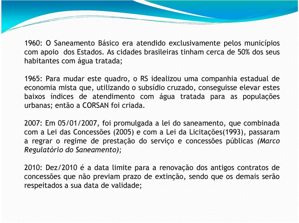 cruzado, conseguisse elevar estes baixos índices de atendimento com água tratada para as populações urbanas; então a CORSAN foi criada.