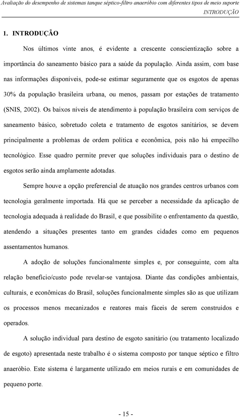 Os baixos níveis de atendimento à população brasileira com serviços de saneamento básico, sobretudo coleta e tratamento de esgotos sanitários, se devem principalmente a problemas de ordem política e