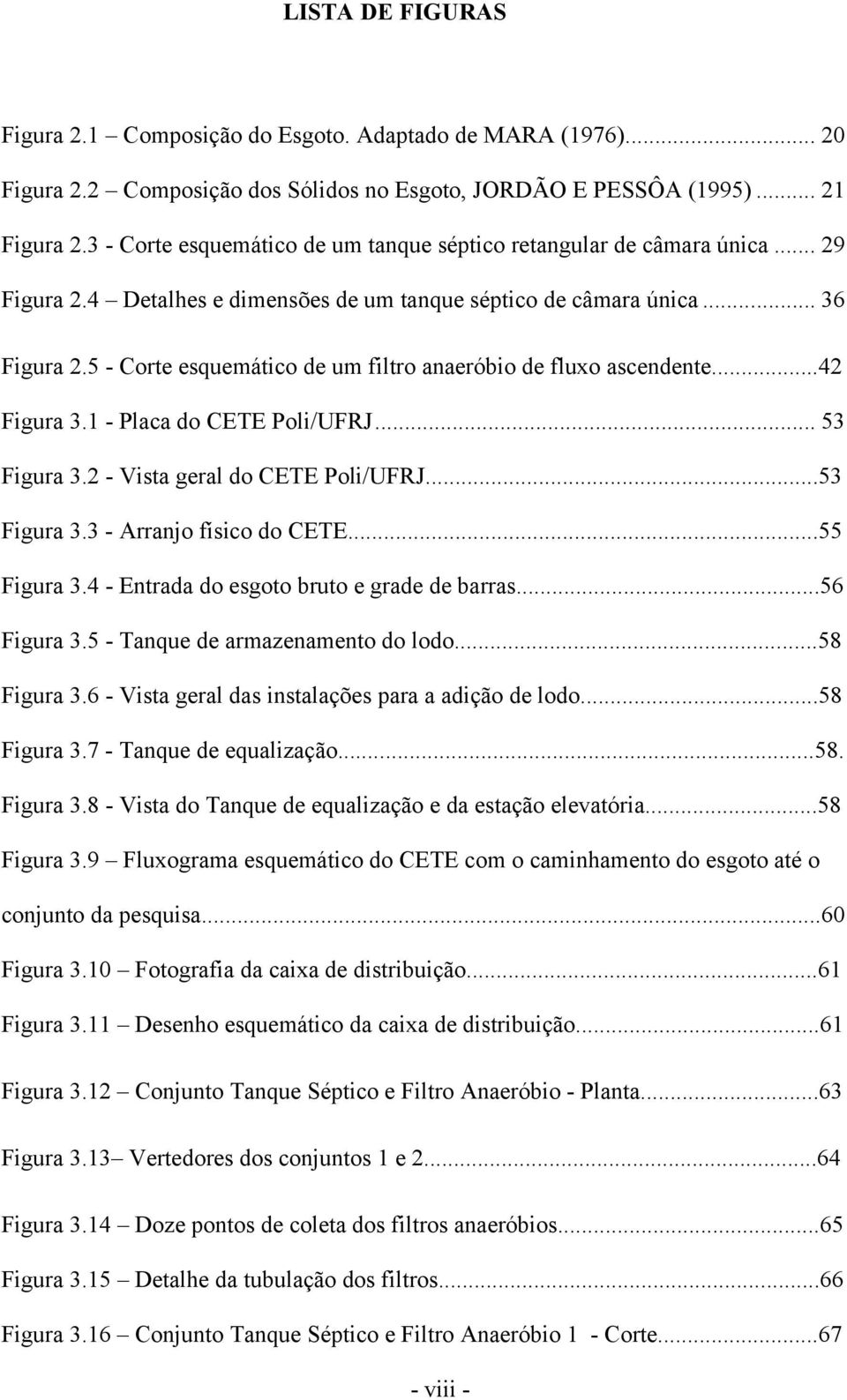 5 - Corte esquemático de um filtro anaeróbio de fluxo ascendente...42 Figura 3.1 - Placa do CETE Poli/UFRJ... 53 Figura 3.2 - Vista geral do CETE Poli/UFRJ...53 Figura 3.3 - Arranjo físico do CETE.