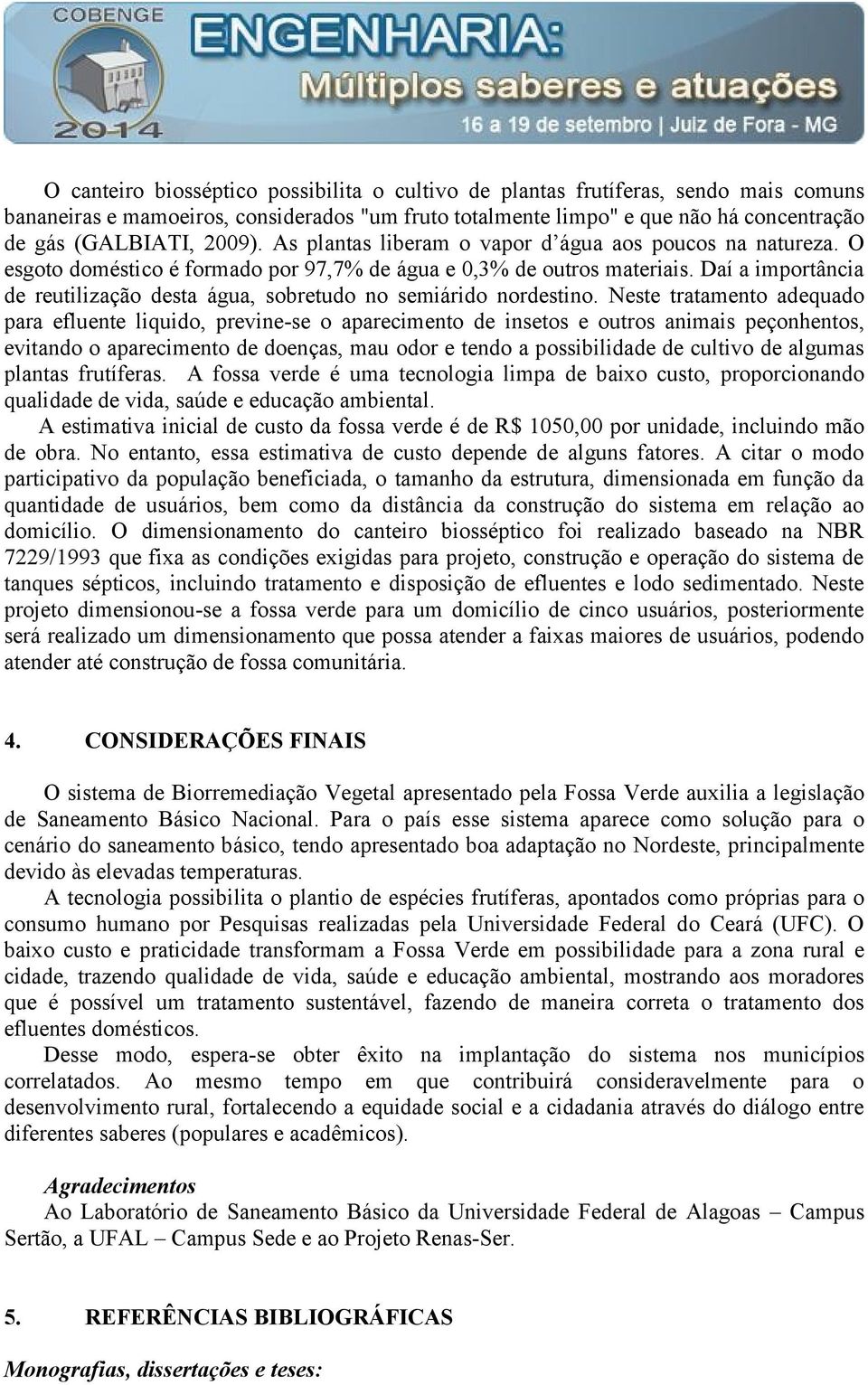 Daí a importância de reutilização desta água, sobretudo no semiárido nordestino.