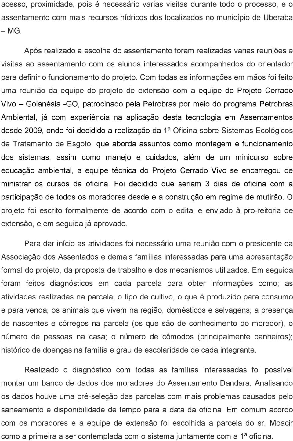 Com todas as informações em mãos foi feito uma reunião da equipe do projeto de extensão com a equipe do Projeto Cerrado Vivo Goianésia -GO, patrocinado pela Petrobras por meio do programa Petrobras