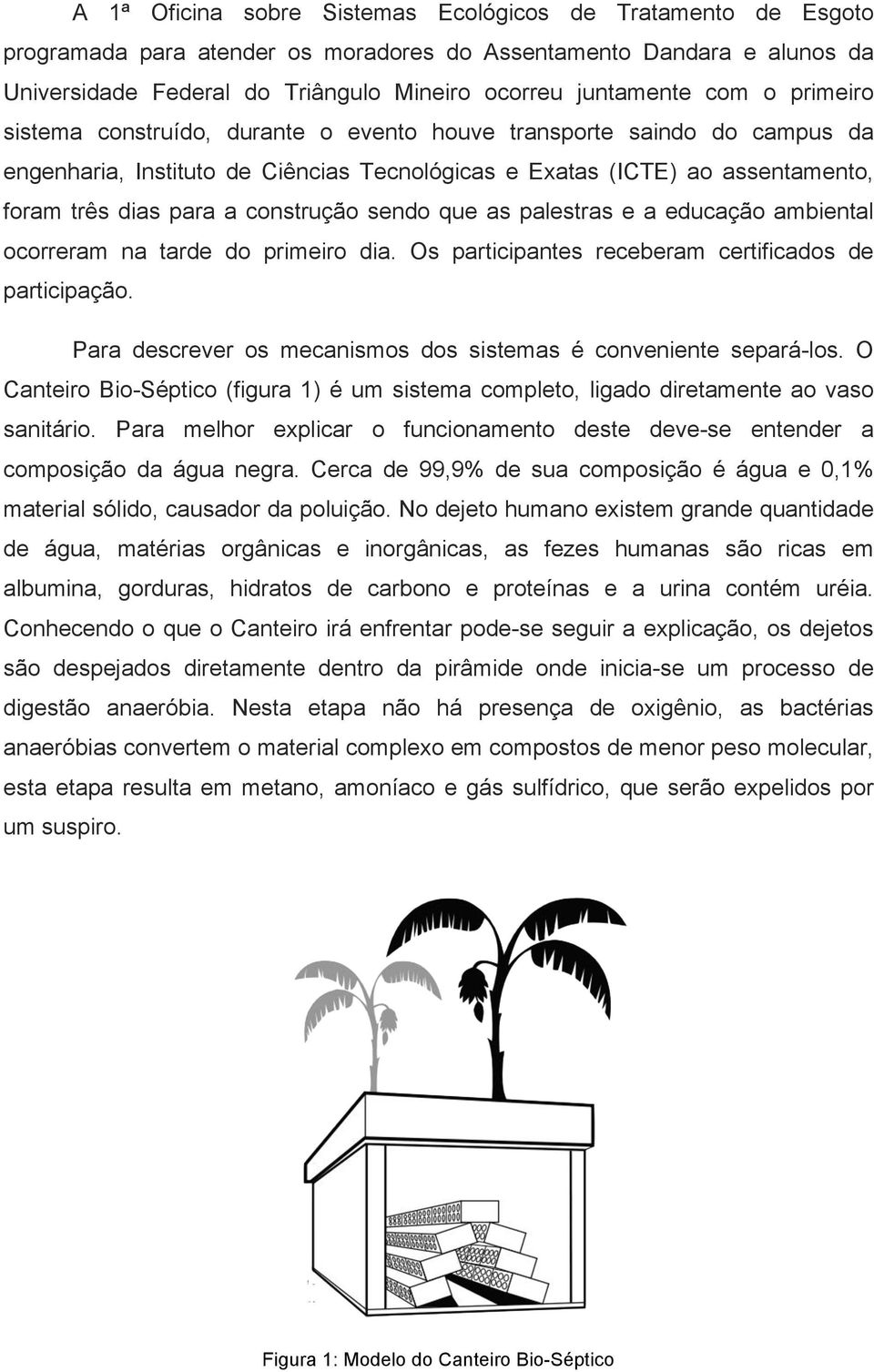 construção sendo que as palestras e a educação ambiental ocorreram na tarde do primeiro dia. Os participantes receberam certificados de participação.