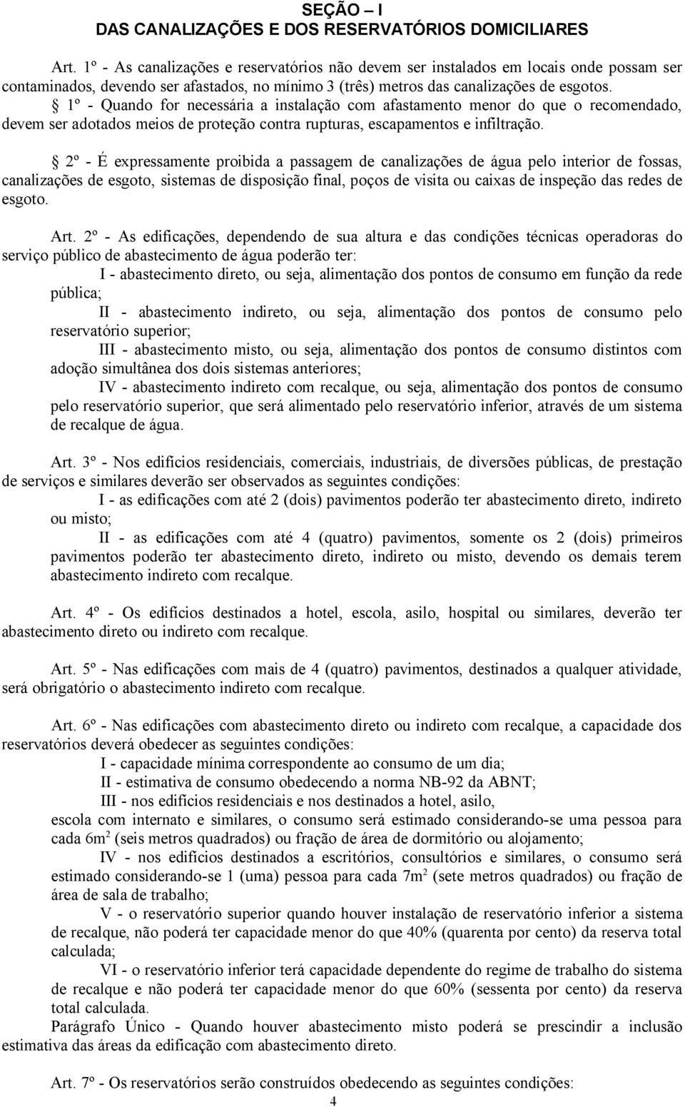 1º - Quando for necessária a instalação com afastamento menor do que o recomendado, devem ser adotados meios de proteção contra rupturas, escapamentos e infiltração.