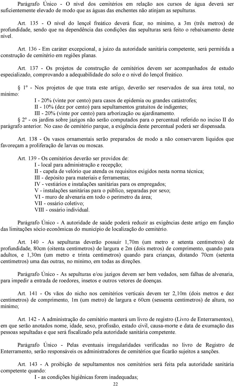 136 - Em caráter excepcional, a juízo da autoridade sanitária competente, será permitida a construção de cemitério em regiões planas. Art.