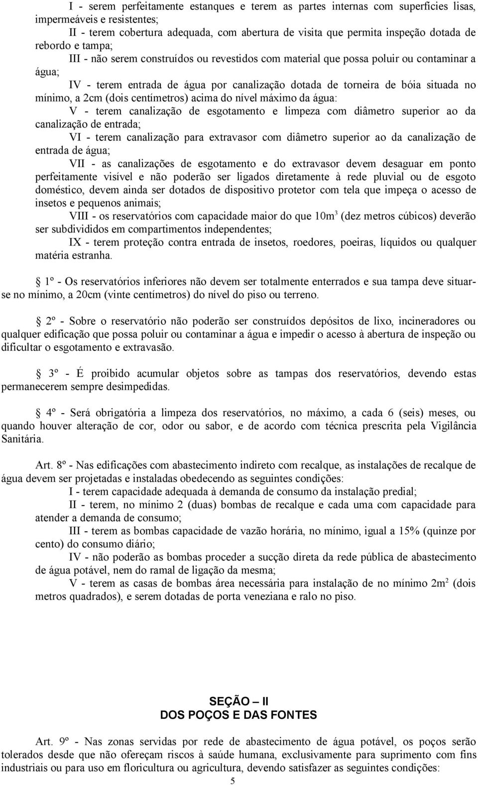 a 2cm (dois centímetros) acima do nível máximo da água: V - terem canalização de esgotamento e limpeza com diâmetro superior ao da canalização de entrada; VI - terem canalização para extravasor com