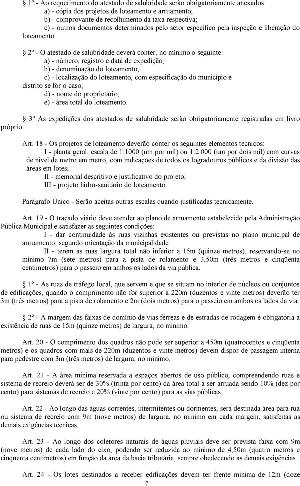 2º - O atestado de salubridade deverá conter, no mínimo o seguinte: a) - número, registro e data de expedição; b) - denominação do loteamento; c) - localização do loteamento, com especificação do