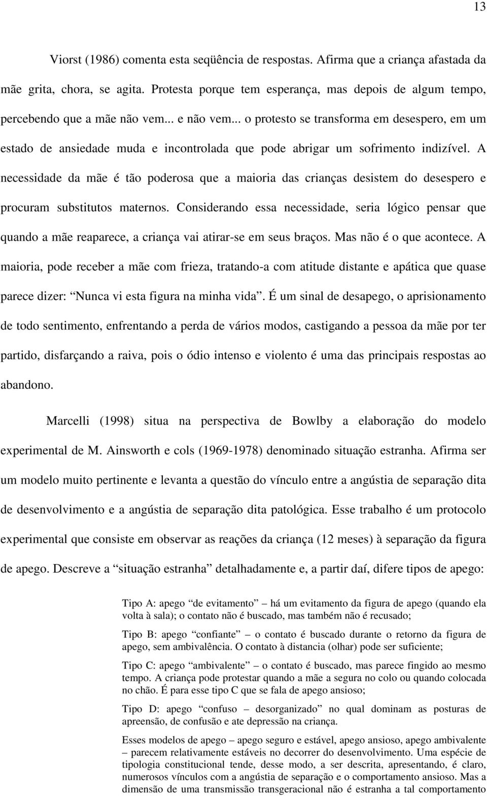 .. o protesto se transforma em desespero, em um estado de ansiedade muda e incontrolada que pode abrigar um sofrimento indizível.