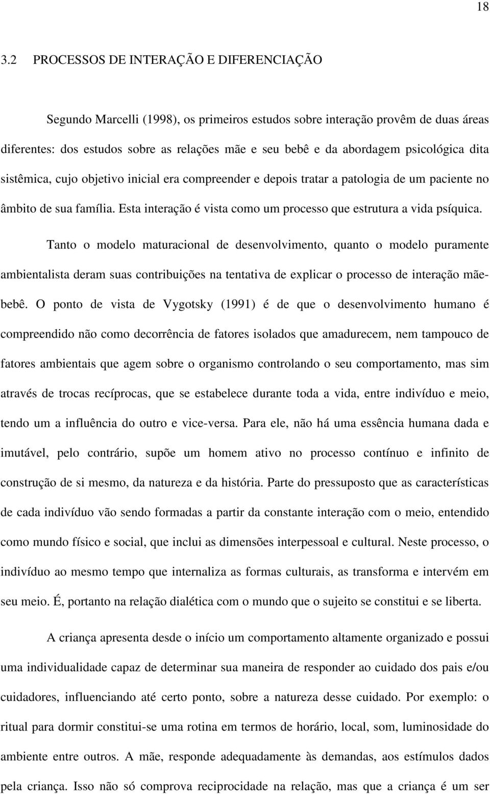 Esta interação é vista como um processo que estrutura a vida psíquica.