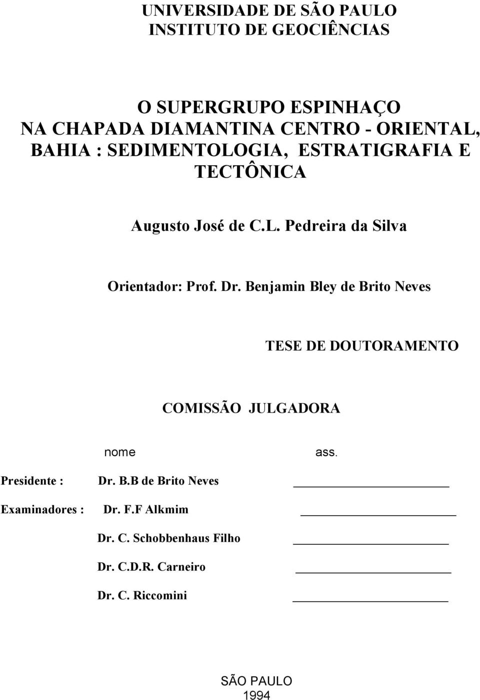 Dr. Benjamin Bley de Brito Neves TESE DE DOUTORAMENTO COMISSÃO JULGADORA nome ass. Presidente : Dr. B.B de Brito Neves Examinadores : Dr.