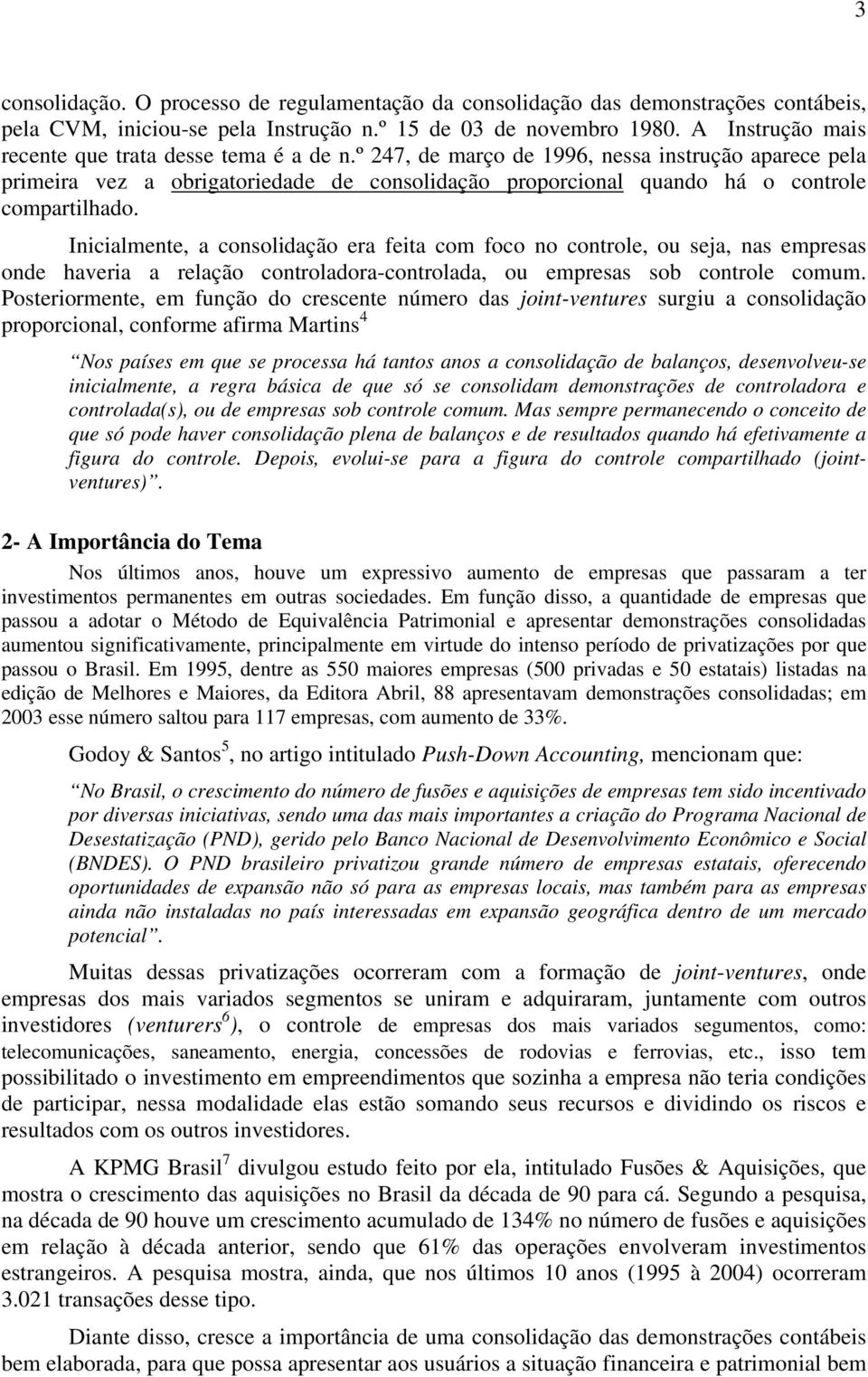 º 247, de março de 1996, nessa instrução aparece pela primeira vez a obrigatoriedade de consolidação proporcional quando há o controle compartilhado.