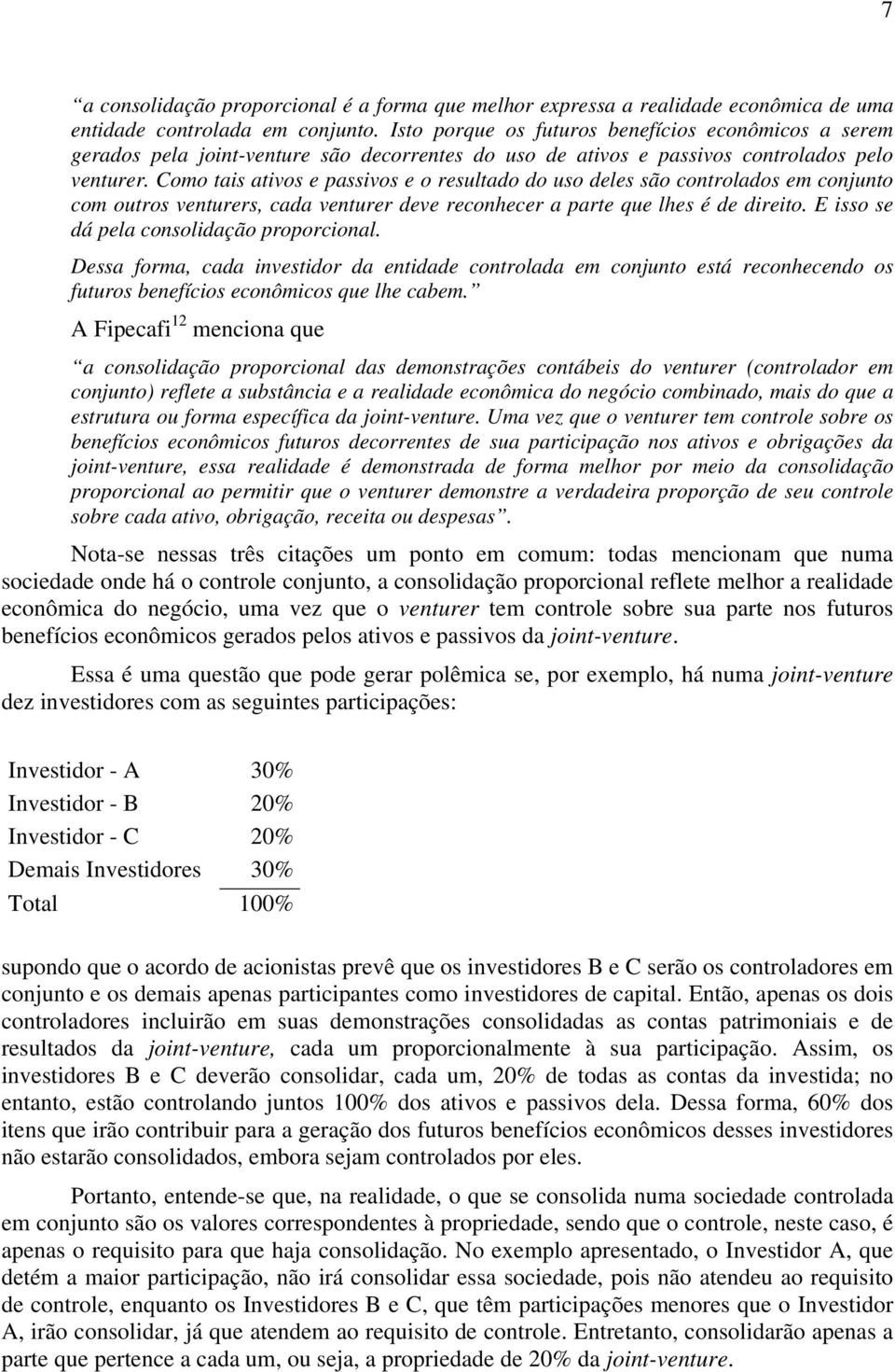 Como tais ativos e passivos e o resultado do uso deles são controlados em conjunto com outros venturers, cada venturer deve reconhecer a parte que lhes é de direito.