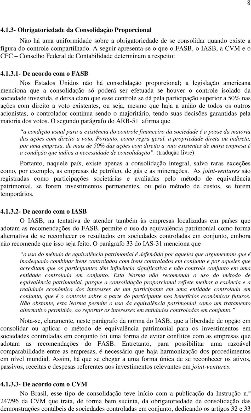 1- De acordo com o FASB Nos Estados Unidos não há consolidação proporcional; a legislação americana menciona que a consolidação só poderá ser efetuada se houver o controle isolado da sociedade