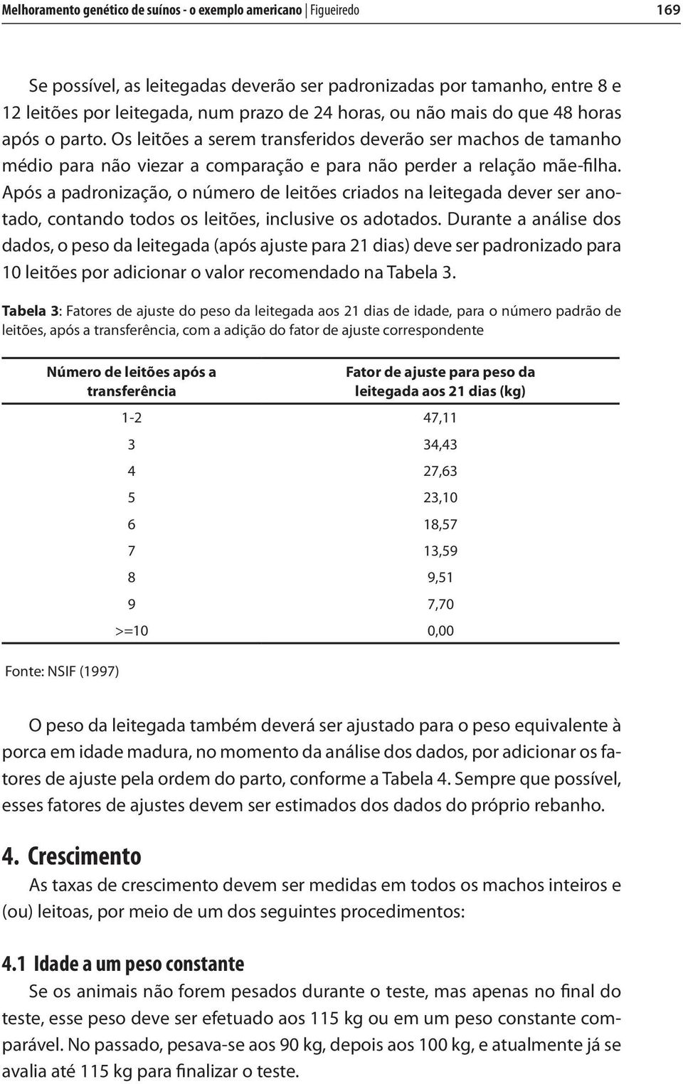 Após a padronização, o número de leitões criados na leitegada dever ser anotado, contando todos os leitões, inclusive os adotados.