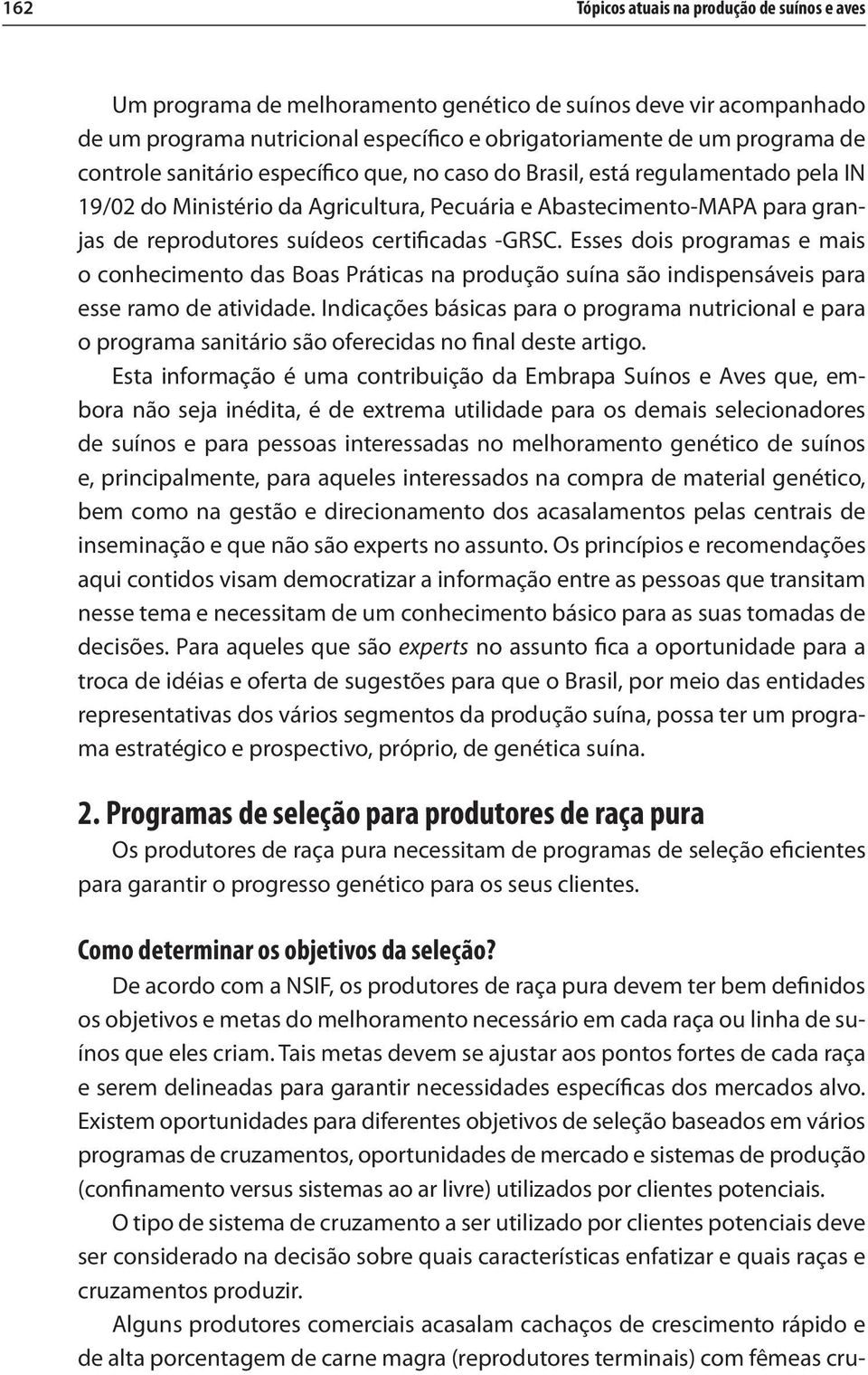 Esses dois programas e mais o conhecimento das Boas Práticas na produção suína são indispensáveis para esse ramo de atividade.