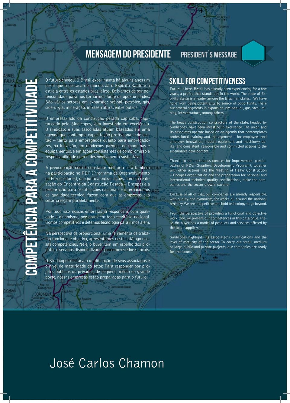 São vários setores em expansão: pré-sal, petróleo, gás, siderurgia, mineração, infraestrutura, entre outros.