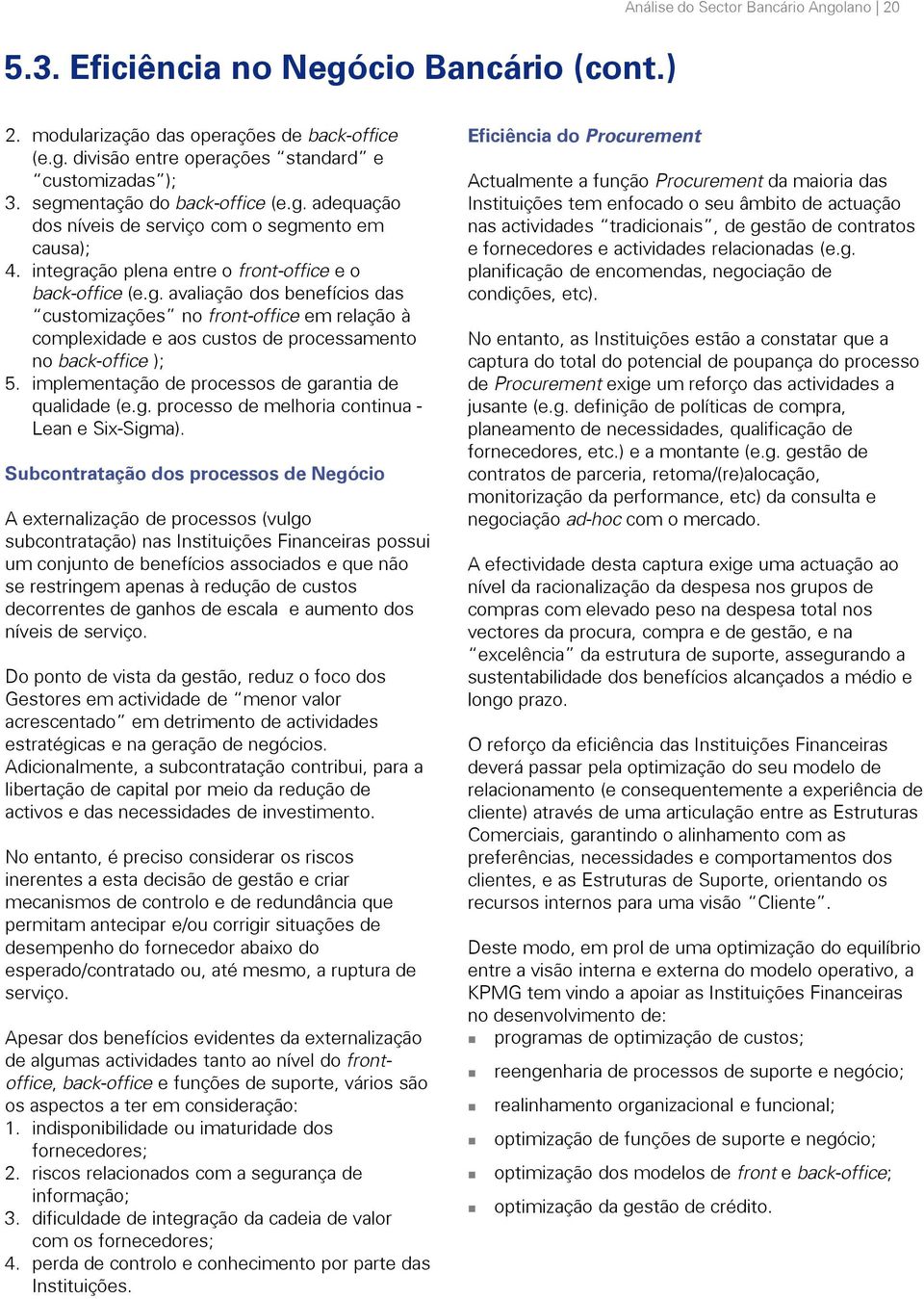 implementação de processos de garantia de qualidade (e.g. processo de melhoria continua - Lean e Six-Sigma).