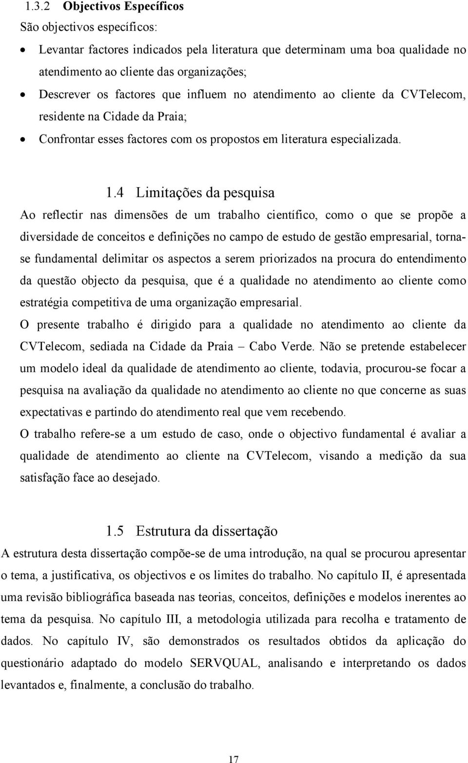 4 Limitações da pesquisa Ao reflectir nas dimensões de um trabalho científico, como o que se propõe a diversidade de conceitos e definições no campo de estudo de gestão empresarial, tornase