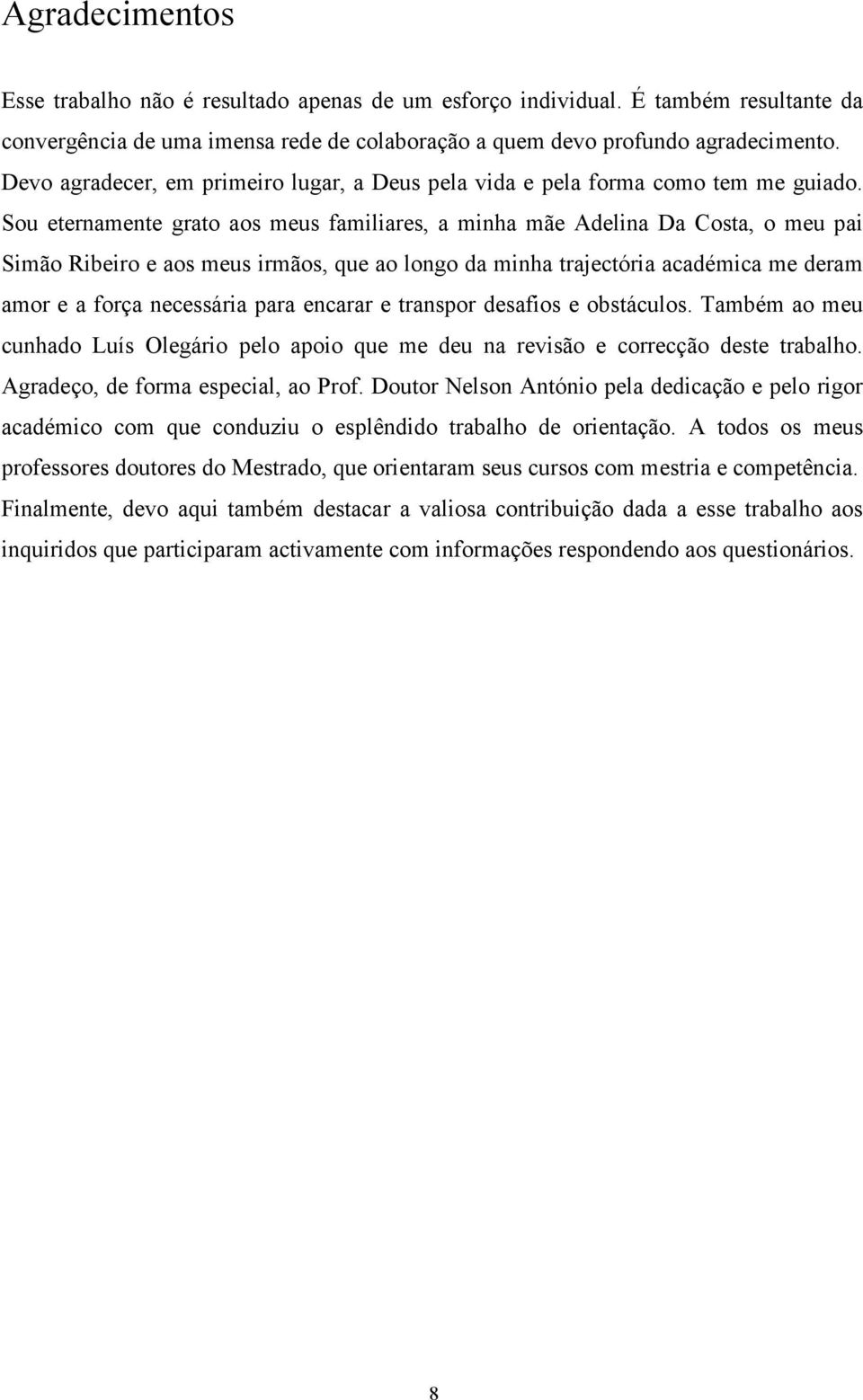 Sou eternamente grato aos meus familiares, a minha mãe Adelina Da Costa, o meu pai Simão Ribeiro e aos meus irmãos, que ao longo da minha trajectória académica me deram amor e a força necessária para