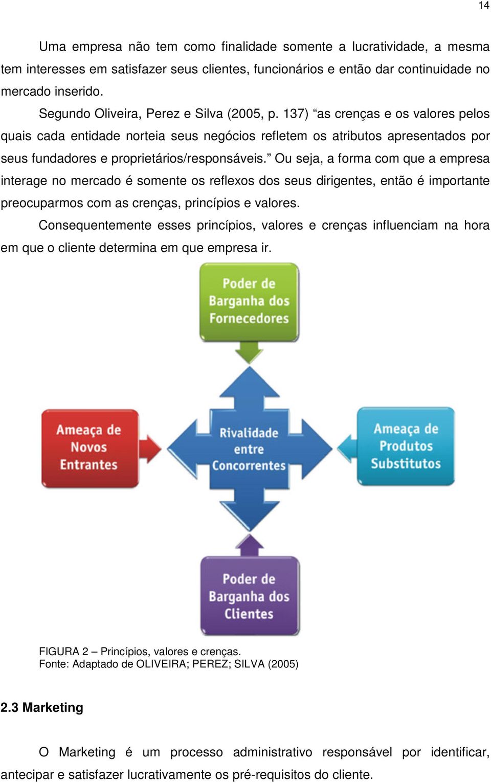 137) as crenças e os valores pelos quais cada entidade norteia seus negócios refletem os atributos apresentados por seus fundadores e proprietários/responsáveis.