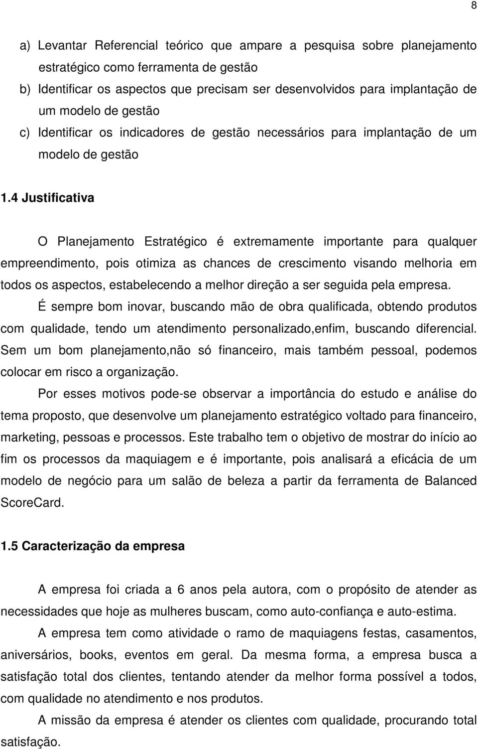 4 Justificativa O Planejamento Estratégico é extremamente importante para qualquer empreendimento, pois otimiza as chances de crescimento visando melhoria em todos os aspectos, estabelecendo a melhor