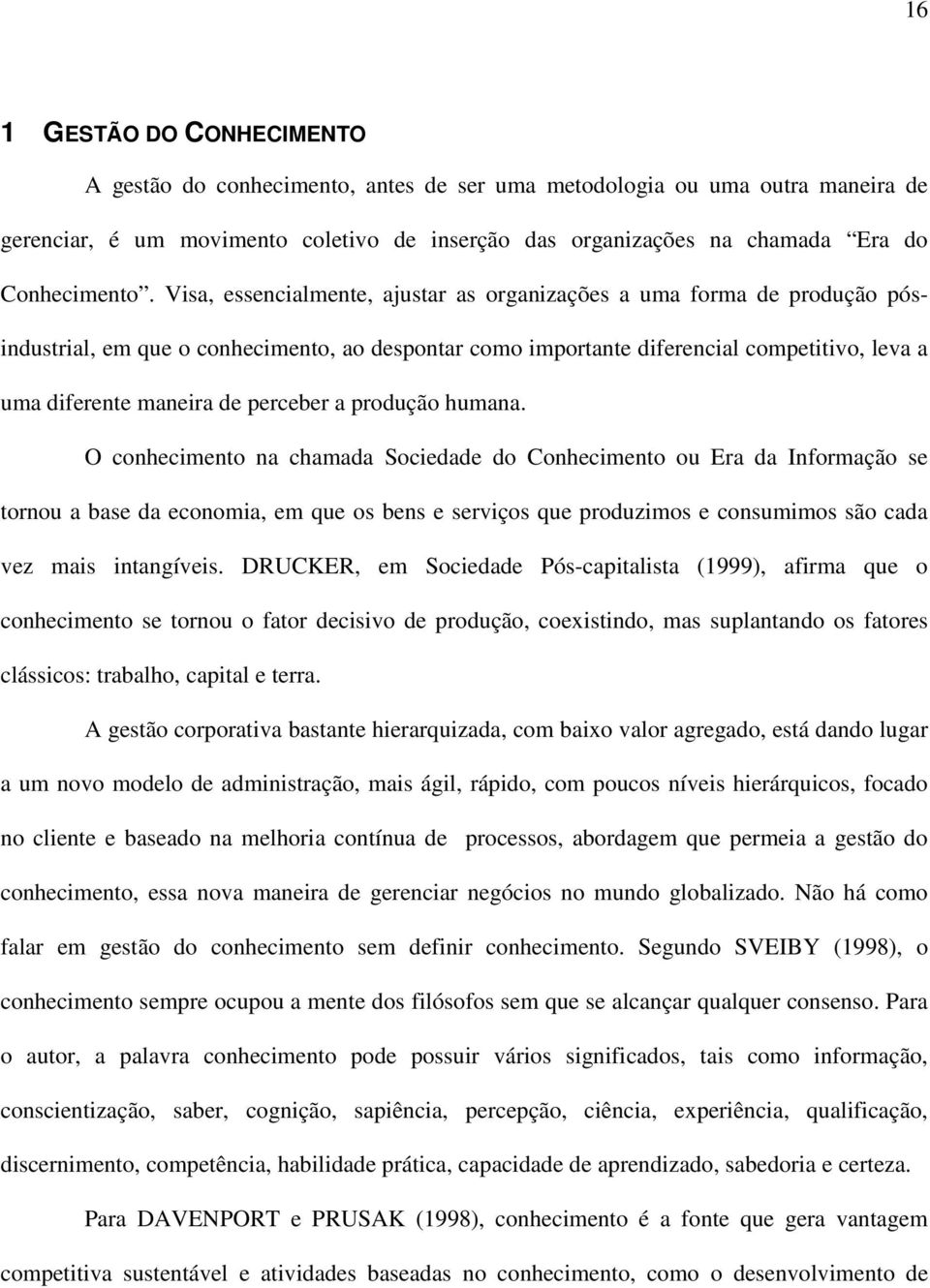 Visa, essencialmente, ajustar as organizações a uma forma de produção pósindustrial, em que o conhecimento, ao despontar como importante diferencial competitivo, leva a uma diferente maneira de