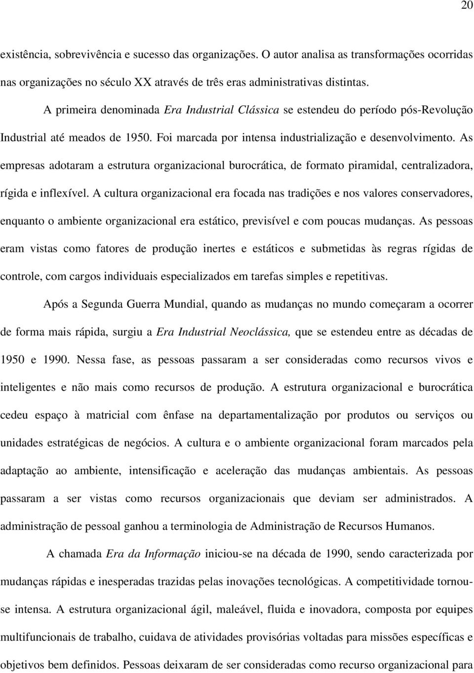 As empresas adotaram a estrutura organizacional burocrática, de formato piramidal, centralizadora, rígida e inflexível.