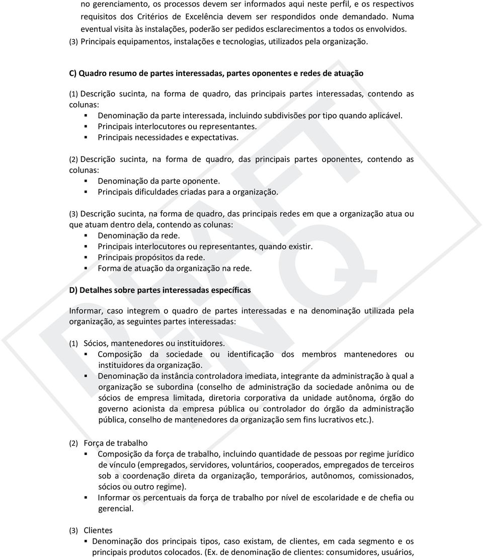 C) Quadro resumo de partes interessadas, partes oponentes e redes de atuação (1) Descrição sucinta, na forma de quadro, das principais partes interessadas, contendo as colunas: Denominação da parte