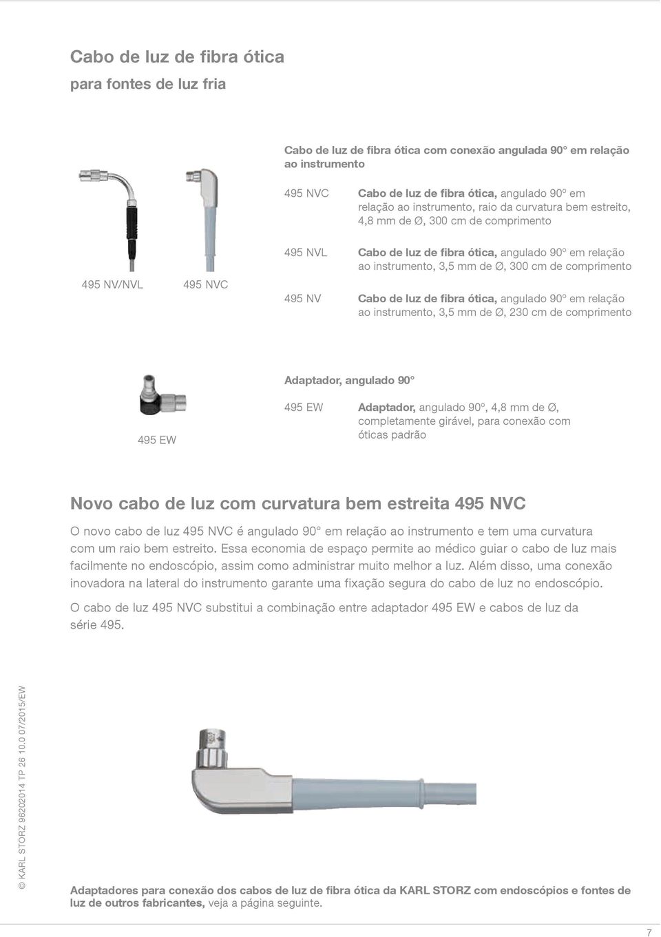 comprimento 495 NV Cabo de luz de fibra ótica, angulado 90º em relação ao instrumento, 3,5 mm de Ø, 495 EW Adaptador, angulado 90 495 EW Adaptador, angulado 90º, 4,8 mm de Ø, completamente girável,