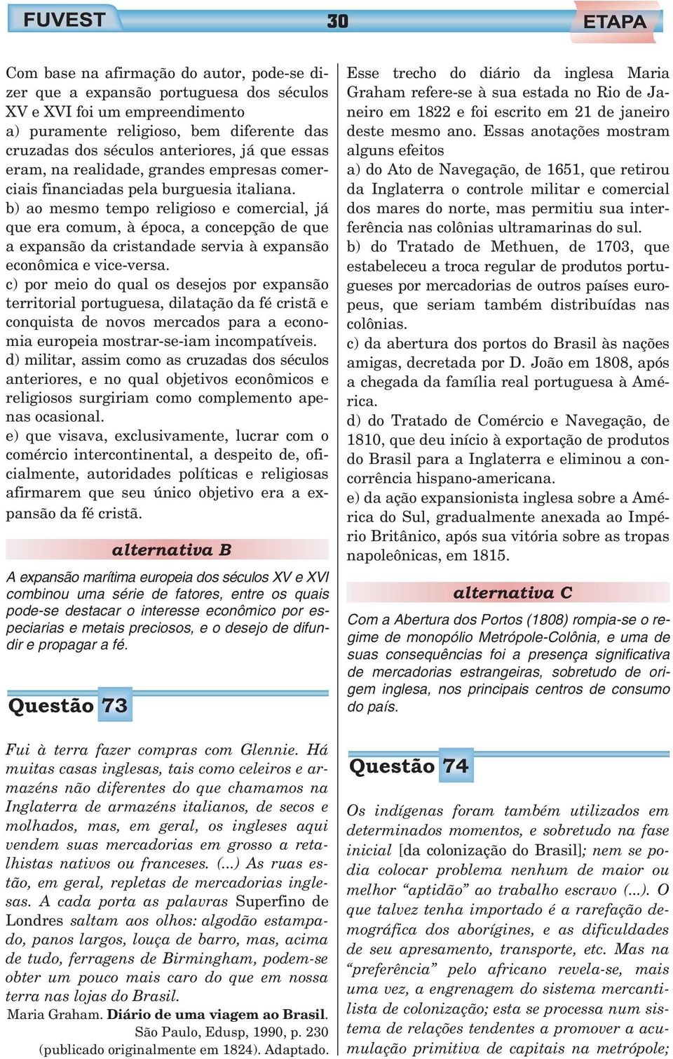 b) ao mesmo tempo religioso e comercial, já que era comum, à época, a concepção de que a expansão da cristandade servia à expansão econômica e vice-versa.