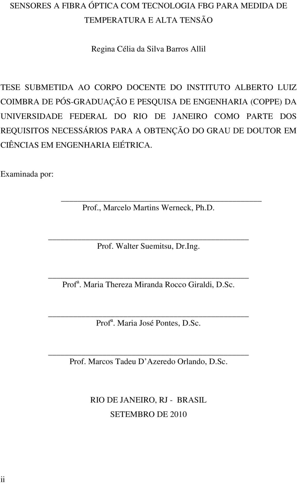 PARA A OBTENÇÃO DO GRAU DE DOUTOR EM CIÊNCIAS EM ENGENHARIA ElÉTRICA. Examinada por: Prof., Marcelo Martins Werneck, Ph.D. Prof. Walter Suemitsu, Dr.Ing. Prof a.