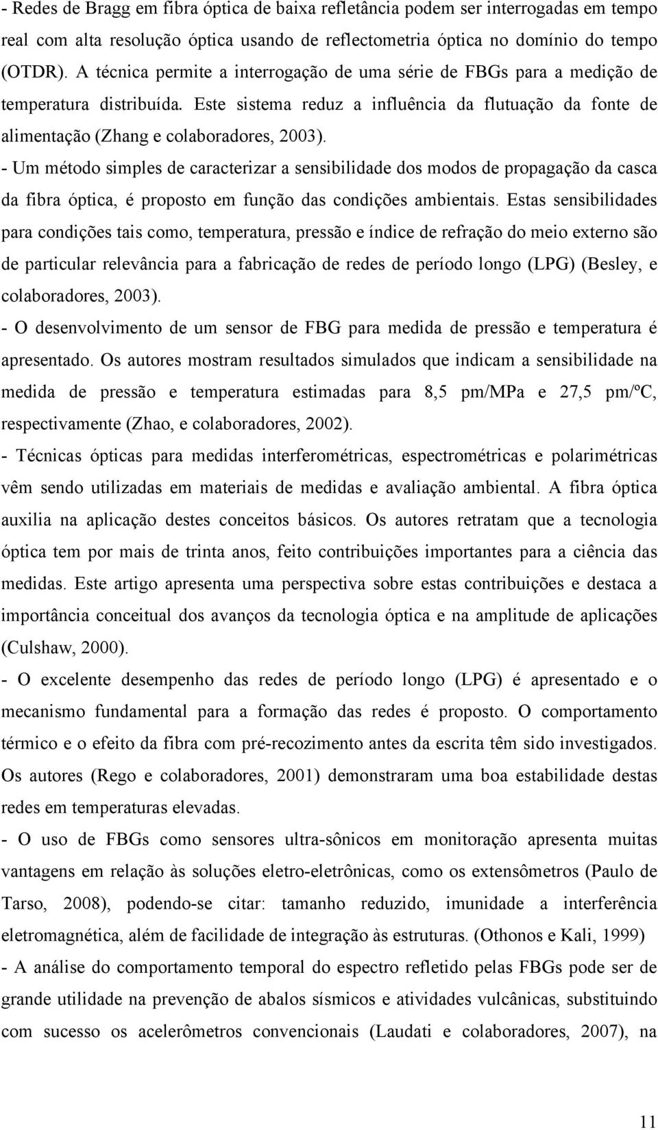 - Um método simples de caracterizar a sensibilidade dos modos de propagação da casca da fibra óptica, é proposto em função das condições ambientais.