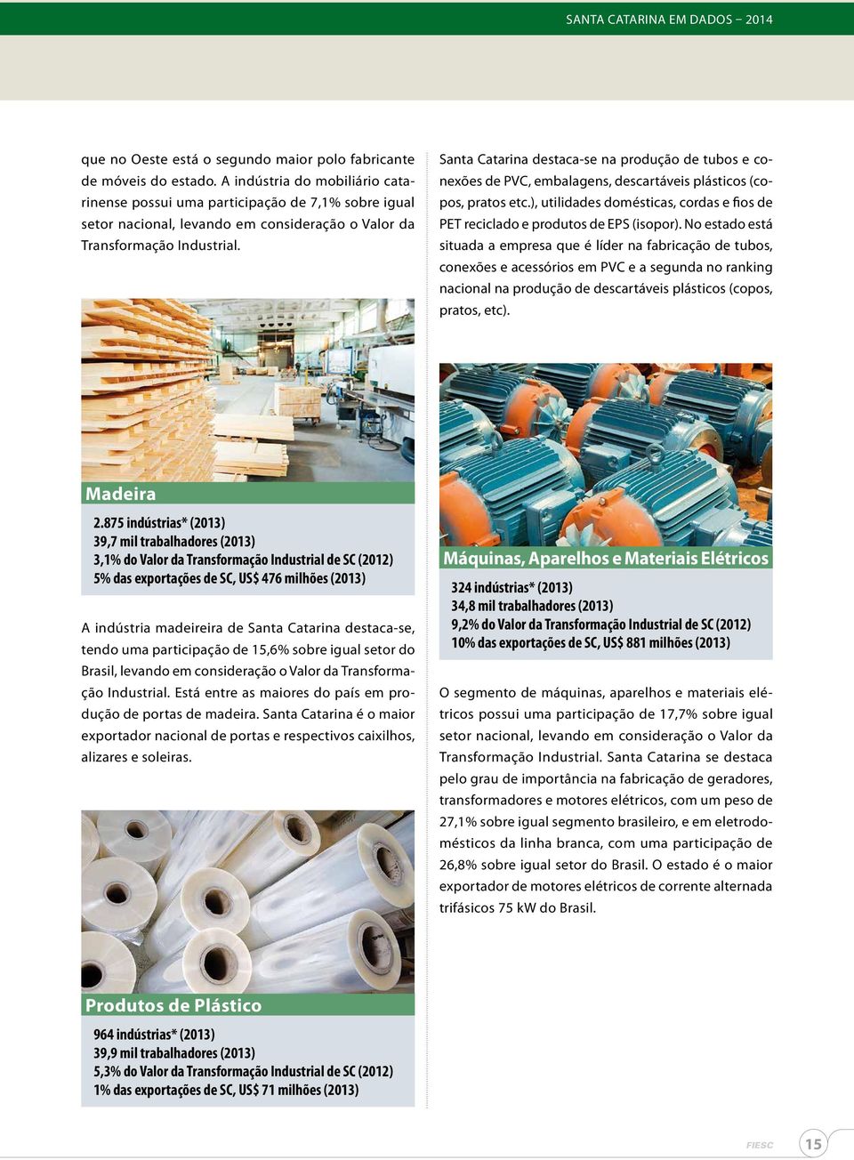 Santa Catarina destaca-se na produção de tubos e conexões de PVC, embalagens, descartáveis plásticos (copos, pratos etc.