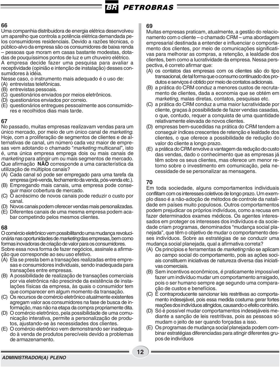 A empresa decide fazer uma pesquisa para avaliar a receptividade (opinião e intenção de instalação) desses consumidores à idéia.