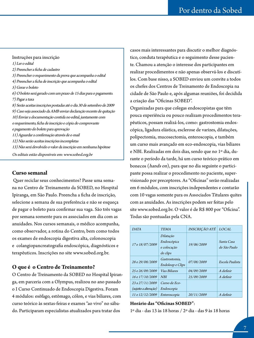 7) Pagar a taxa 8) Serão aceitas inscrições postadas até o dia 30 de setembro de 2009 9) Caso seja associado da AMB enviar declaração recente de quitação 10) Enviar a documentação contida no edital,