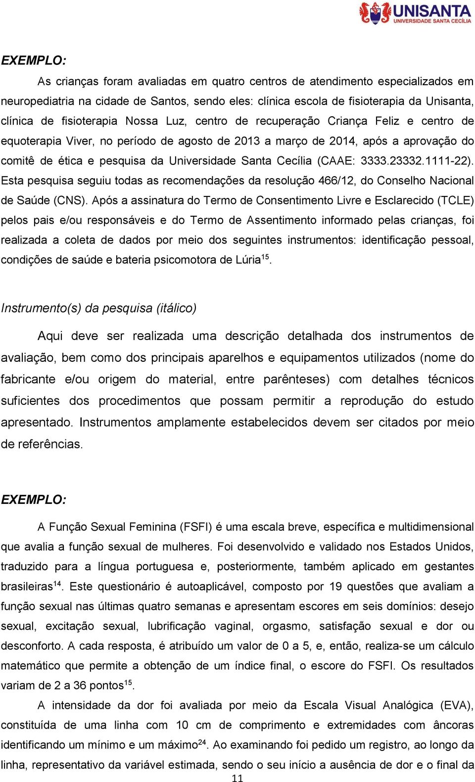 Santa Cecília (CAAE: 3333.23332.1111-22). Esta pesquisa seguiu todas as recomendações da resolução 466/12, do Conselho Nacional de Saúde (CNS).