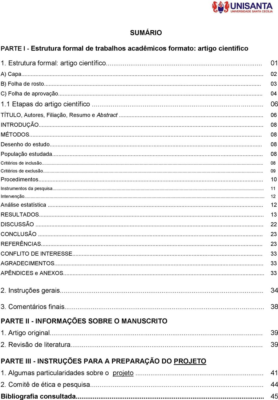 .. 08 Critérios de exclusão... 09 Procedimentos... 10 Instrumentos da pesquisa... 11 Intervenção... 12 Análise estatística... 12 RESULTADOS... 13 DISCUSSÃO... 22 CONCLUSÃO... 23 REFERÊNCIAS.