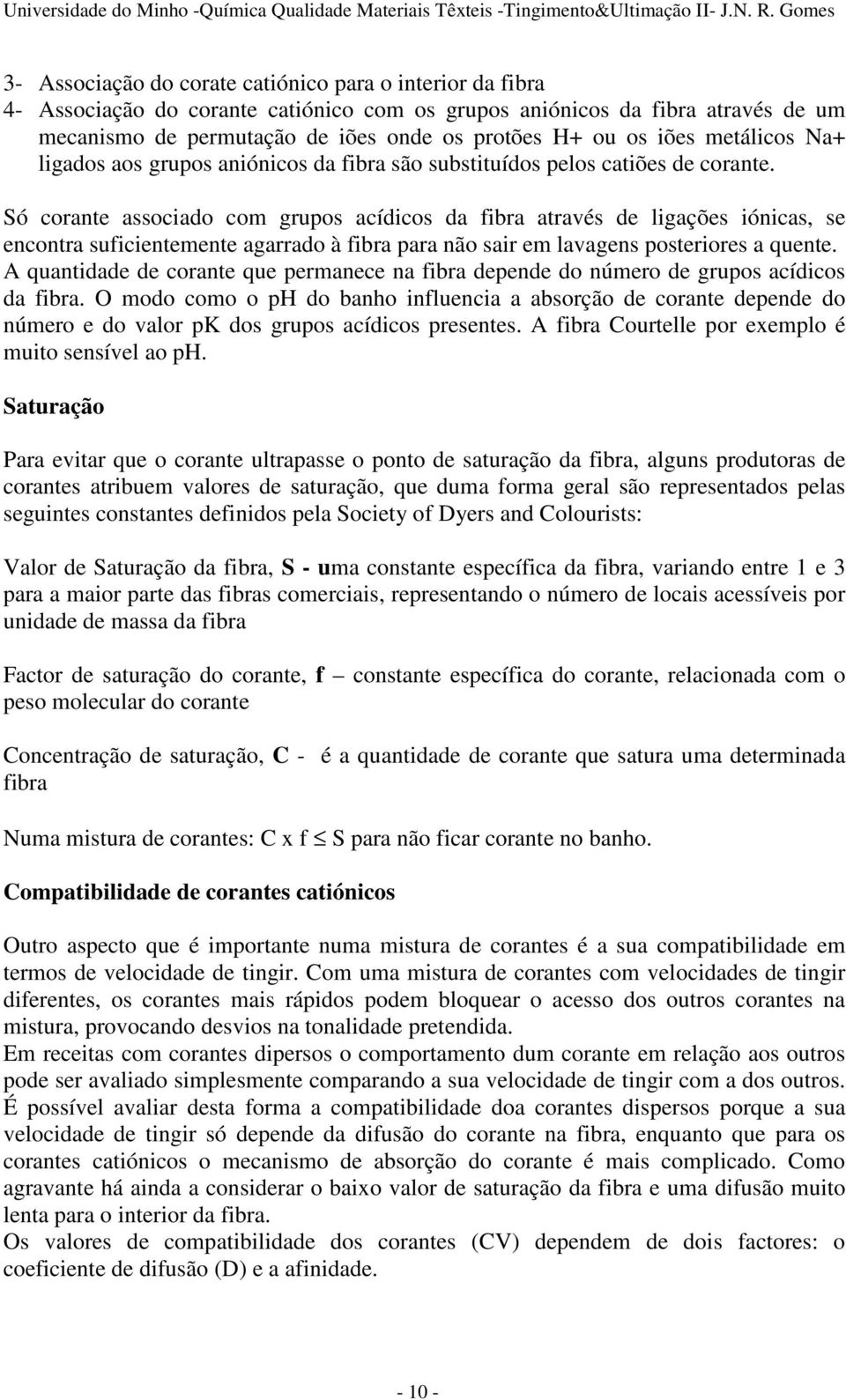 Só corante associado com grupos acídicos da fibra através de ligações iónicas, se encontra suficientemente agarrado à fibra para não sair em lavagens posteriores a quente.