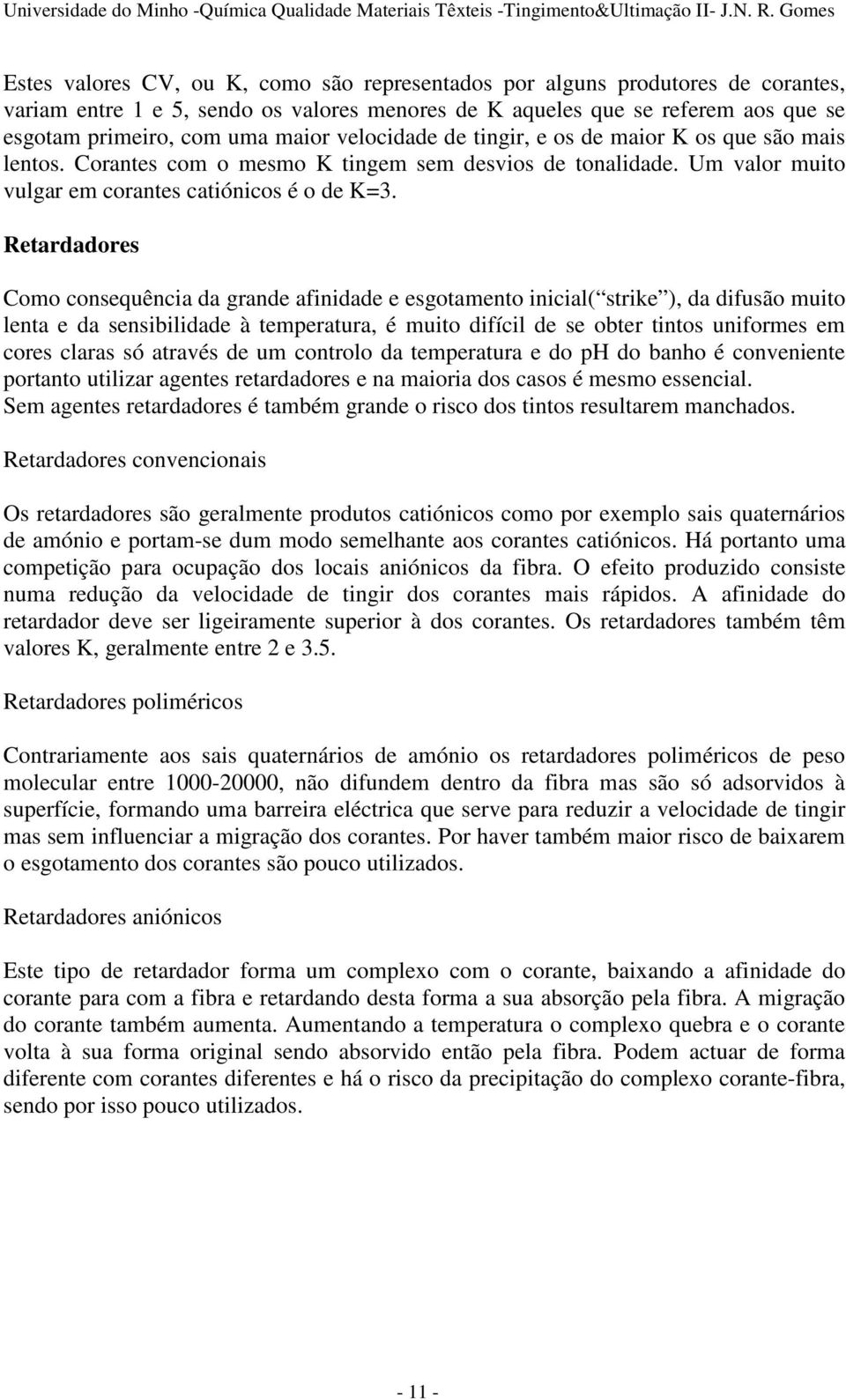 Retardadores Como consequência da grande afinidade e esgotamento inicial( strike ), da difusão muito lenta e da sensibilidade à temperatura, é muito difícil de se obter tintos uniformes em cores