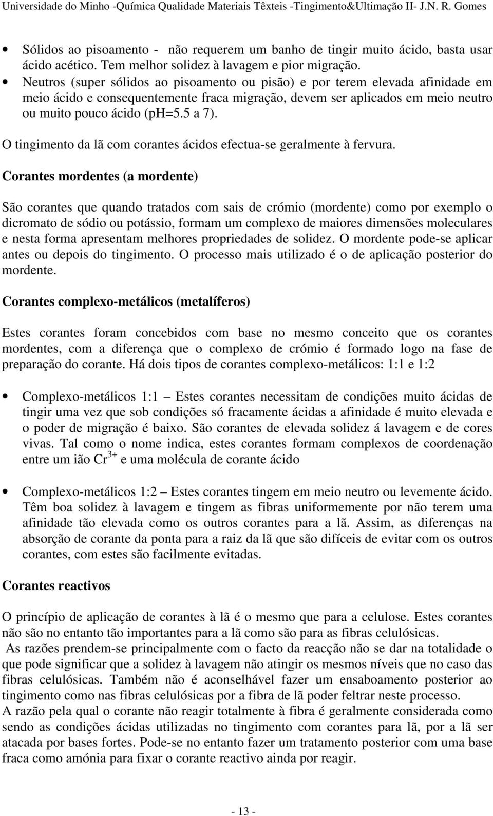 O tingimento da lã com corantes ácidos efectua-se geralmente à fervura.