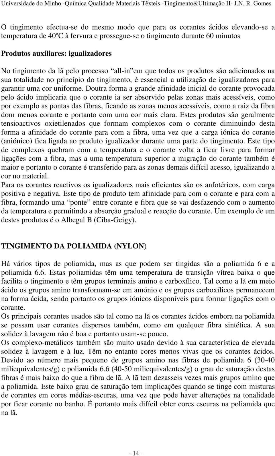 Doutra forma a grande afinidade inicial do corante provocada pelo ácido implicaria que o corante ia ser absorvido pelas zonas mais acessíveis, como por exemplo as pontas das fibras, ficando as zonas