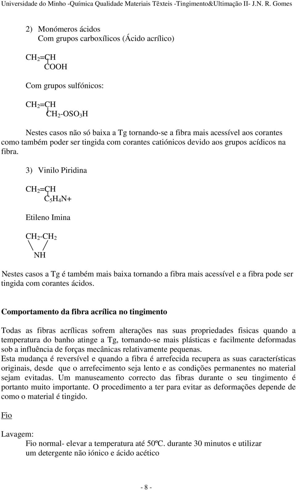 3) Vinilo Piridina CH 2 =CH C 5 H 4 N+ Etileno Imina CH 2 -CH 2 NH Nestes casos a Tg é também mais baixa tornando a fibra mais acessível e a fibra pode ser tingida com corantes ácidos.